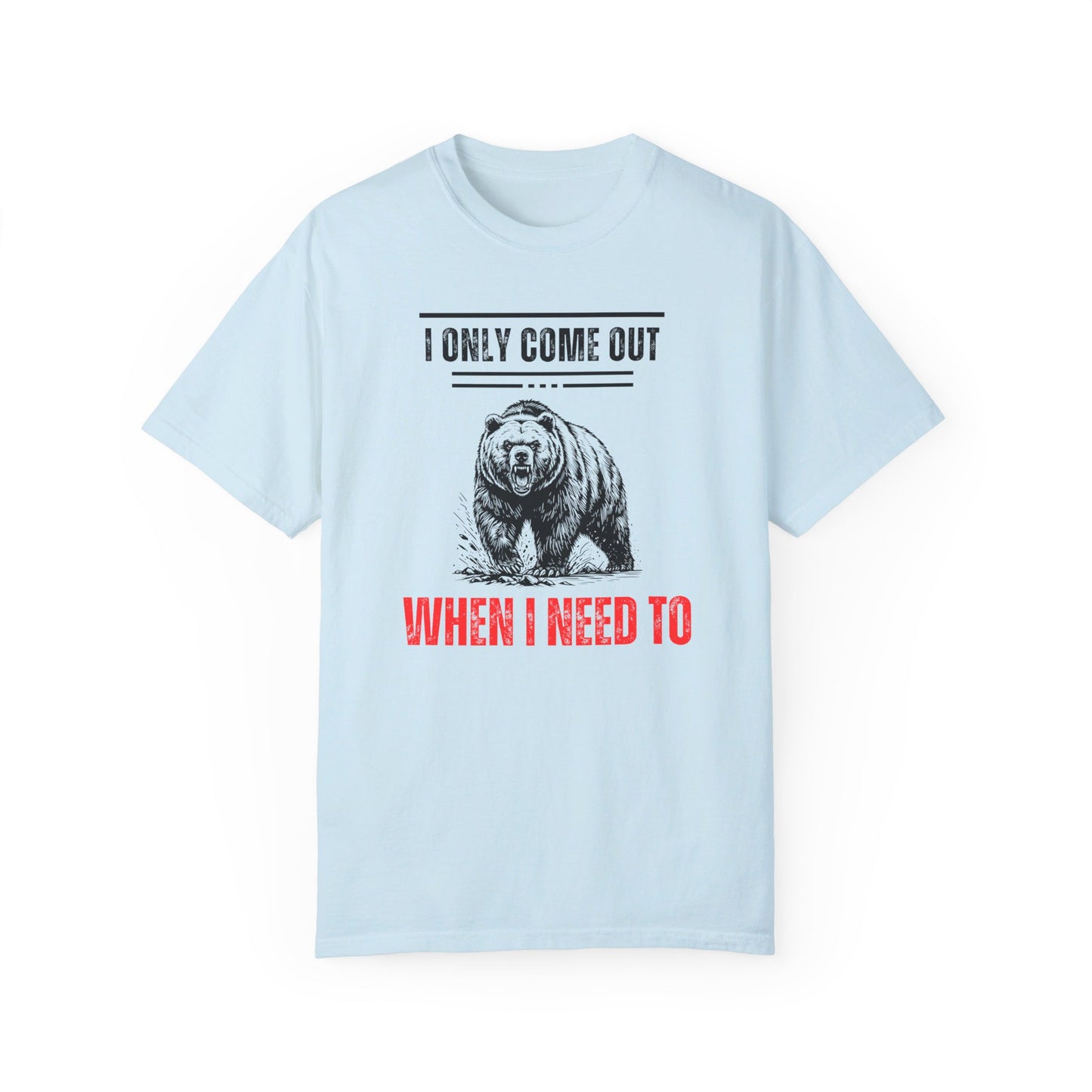 I Only Come Out When I Need Too Unisex Garment-Dyed T-shirt