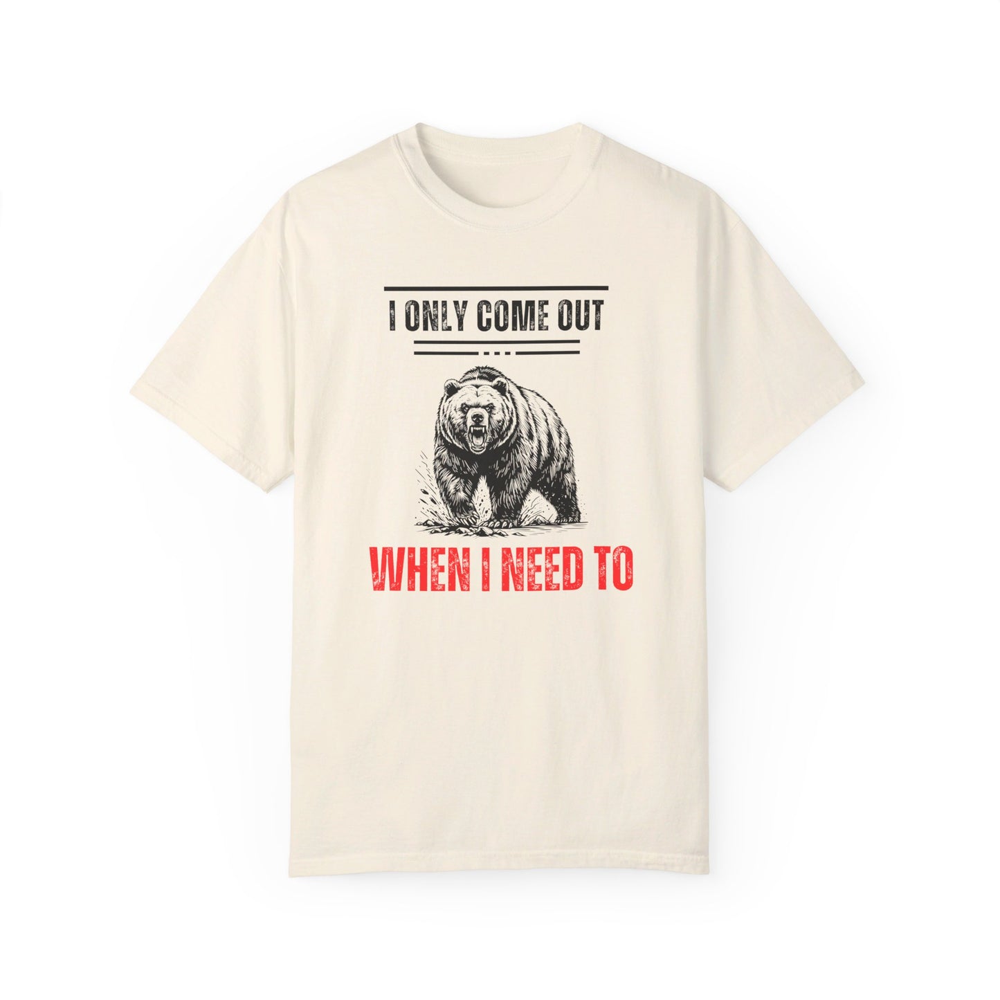 I Only Come Out When I Need Too Unisex Garment-Dyed T-shirt