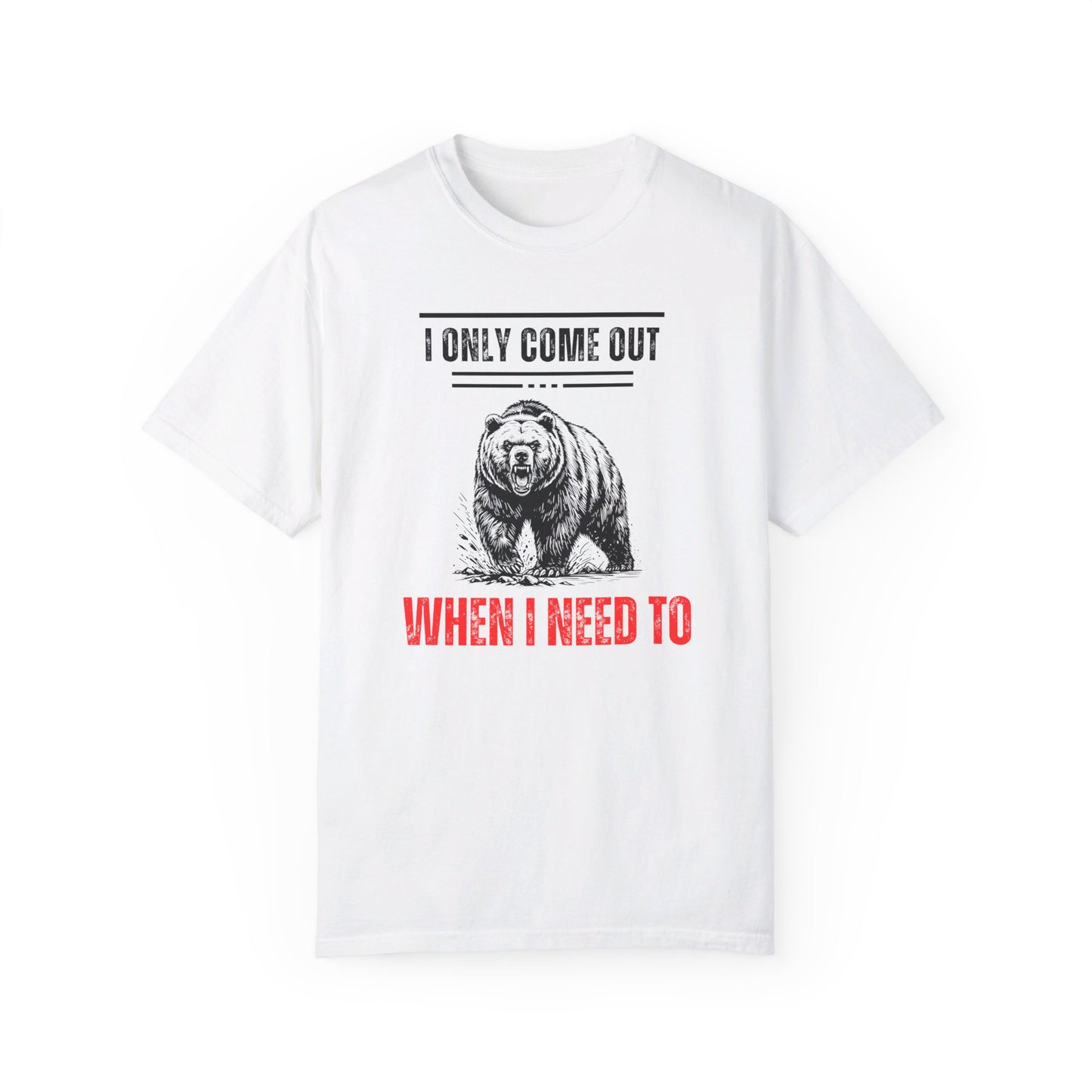 I Only Come Out When I Need Too Unisex Garment-Dyed T-shirt